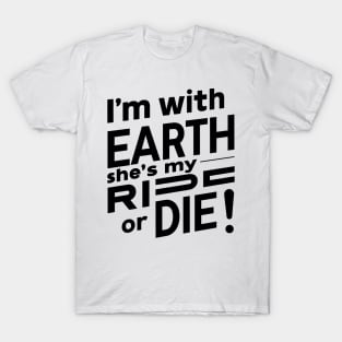 I'm With Earth She's My Ride Or Die! T-Shirt